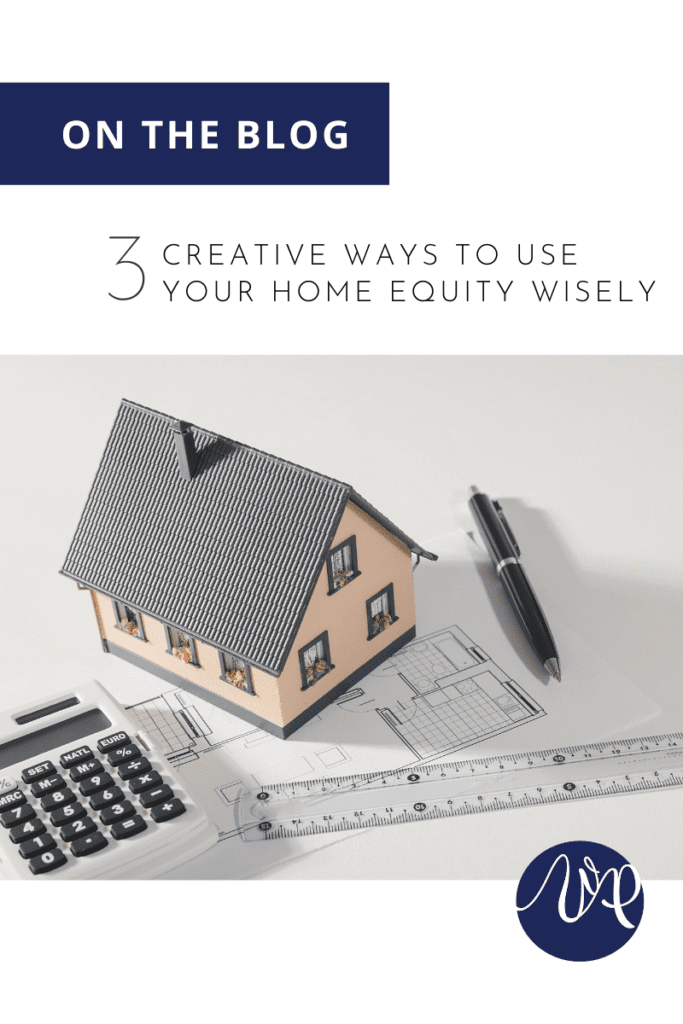 3 Creative Way To Use Your Home Equity Wisely